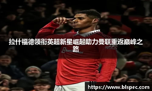 拉什福德领衔英超新星崛起助力曼联重返巅峰之路